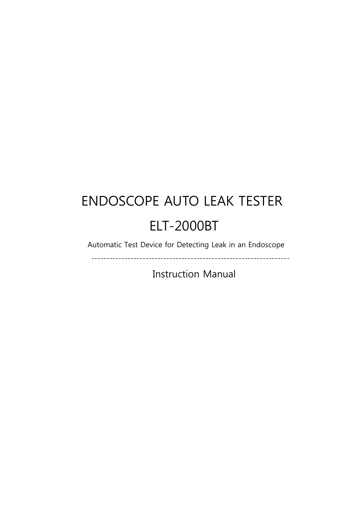                 ENDOSCOPE AUTO LEAK TESTER ELT-2000BT Automatic Test Device for Detecting Leak in an Endoscope ------------------------------------------------------------------           Instruction Manual                                