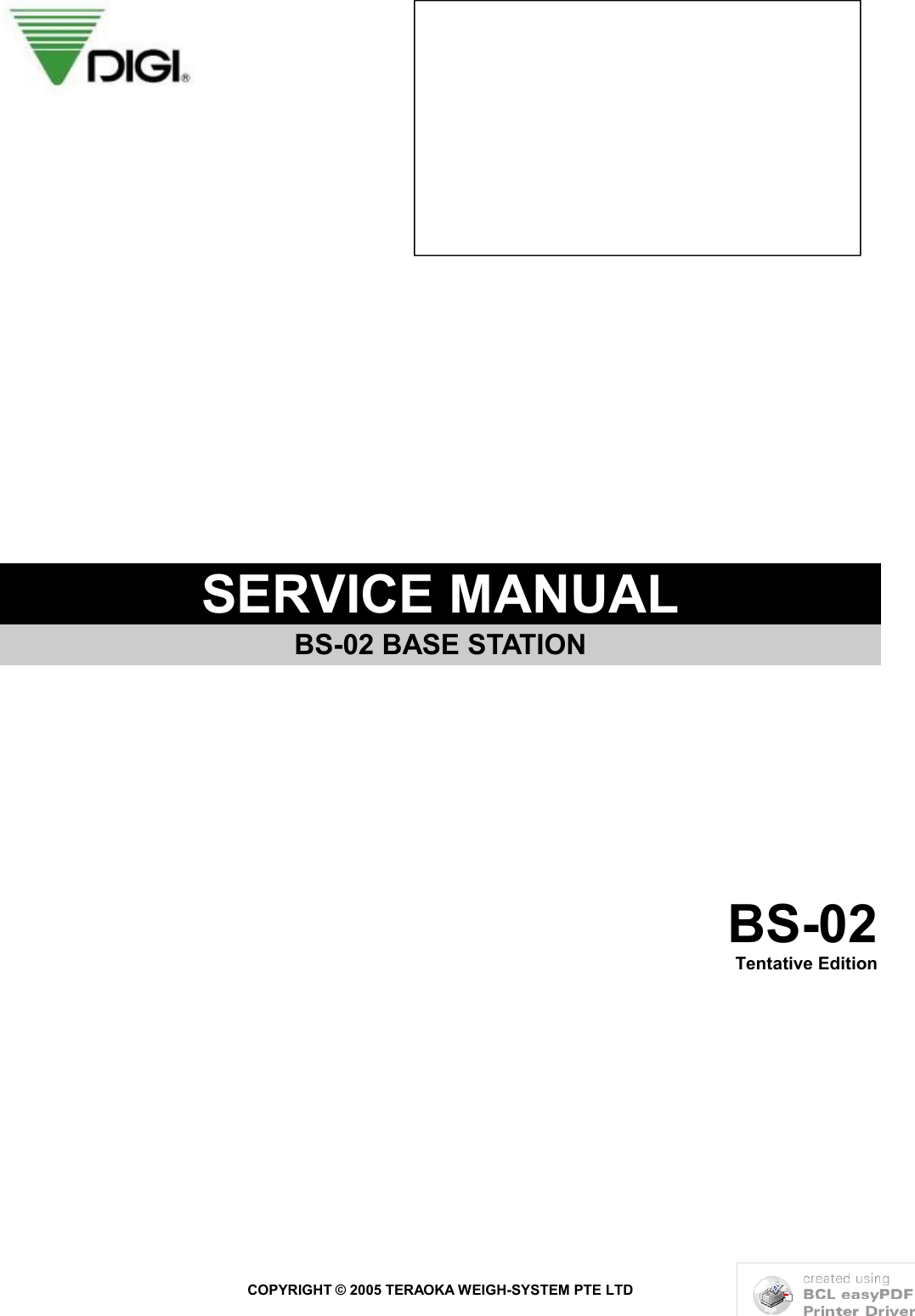 COPYRIGHT © 2005 TERAOKA WEIGH-SYSTEM PTE LTDSERVICE MANUALBS-02 BASE STATION BS-02Tentative Edition                         