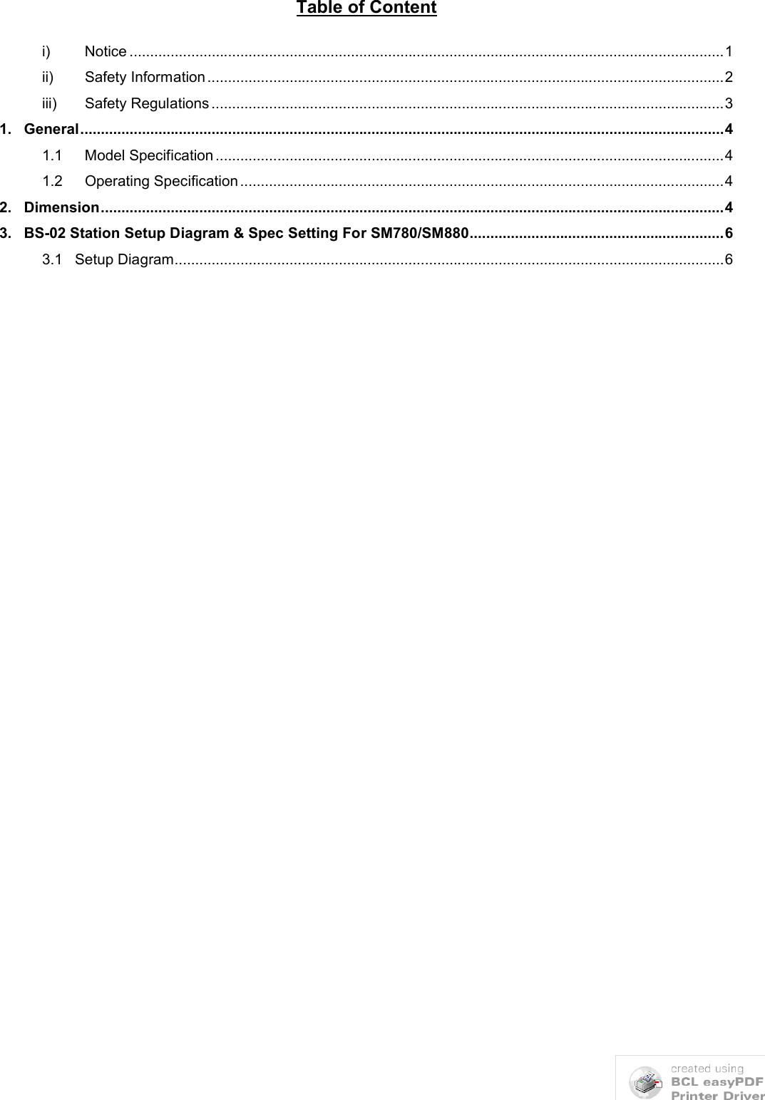 Table of Contenti) Notice .................................................................................................................................................1ii) Safety Information..............................................................................................................................2iii) Safety Regulations .............................................................................................................................31.   General.............................................................................................................................................................41.1 Model Specification............................................................................................................................41.2 Operating Specification......................................................................................................................42.   Dimension........................................................................................................................................................43.   BS-02 Station Setup Diagram &amp; Spec Setting For SM780/SM880..............................................................63.1   Setup Diagram......................................................................................................................................6