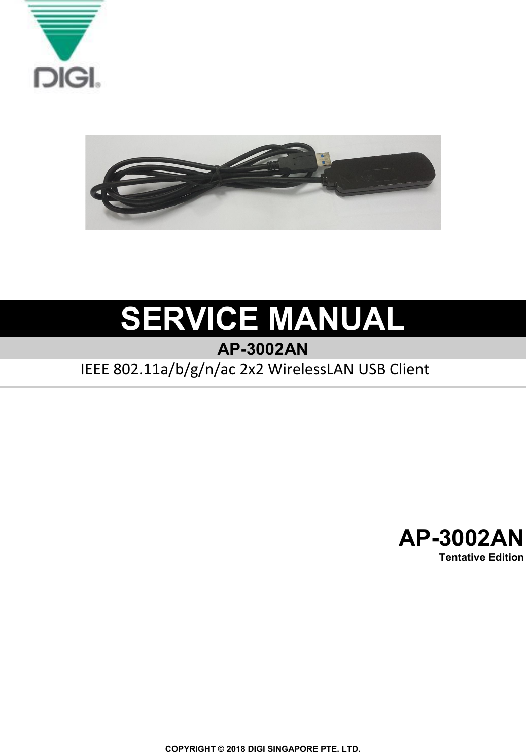 COPYRIGHT © 2018 DIGI SINGAPORE PTE. LTD.            SERVICE MANUAL   AP-3002AN  IEEE 802.11a/b/g/n/ac 2x2 WirelessLAN USB Client           AP-3002AN Tentative Edition                              