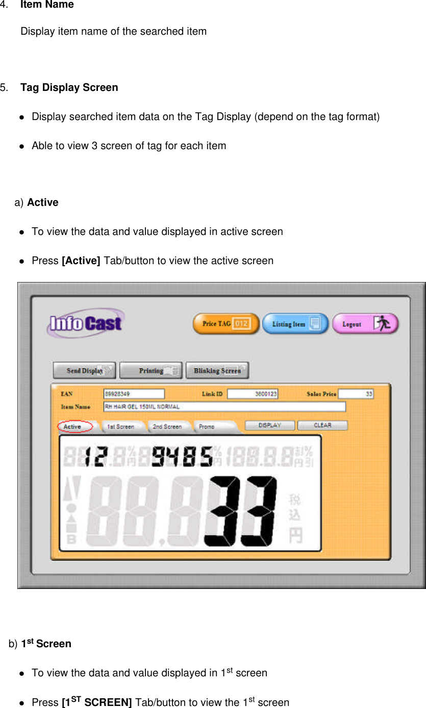 4.Item NameDisplay item name of the searched item5. Tag Display ScreenDisplay searched item data on the Tag Display (depend on the tag format)Able to view 3 screen of tag for each itema) ActiveTo view the data and value displayed in active screenPress [Active] Tab/button to view the active screenb) 1st ScreenTo view the data and value displayed in 1st screenPress [1ST SCREEN] Tab/button to view the 1st screen