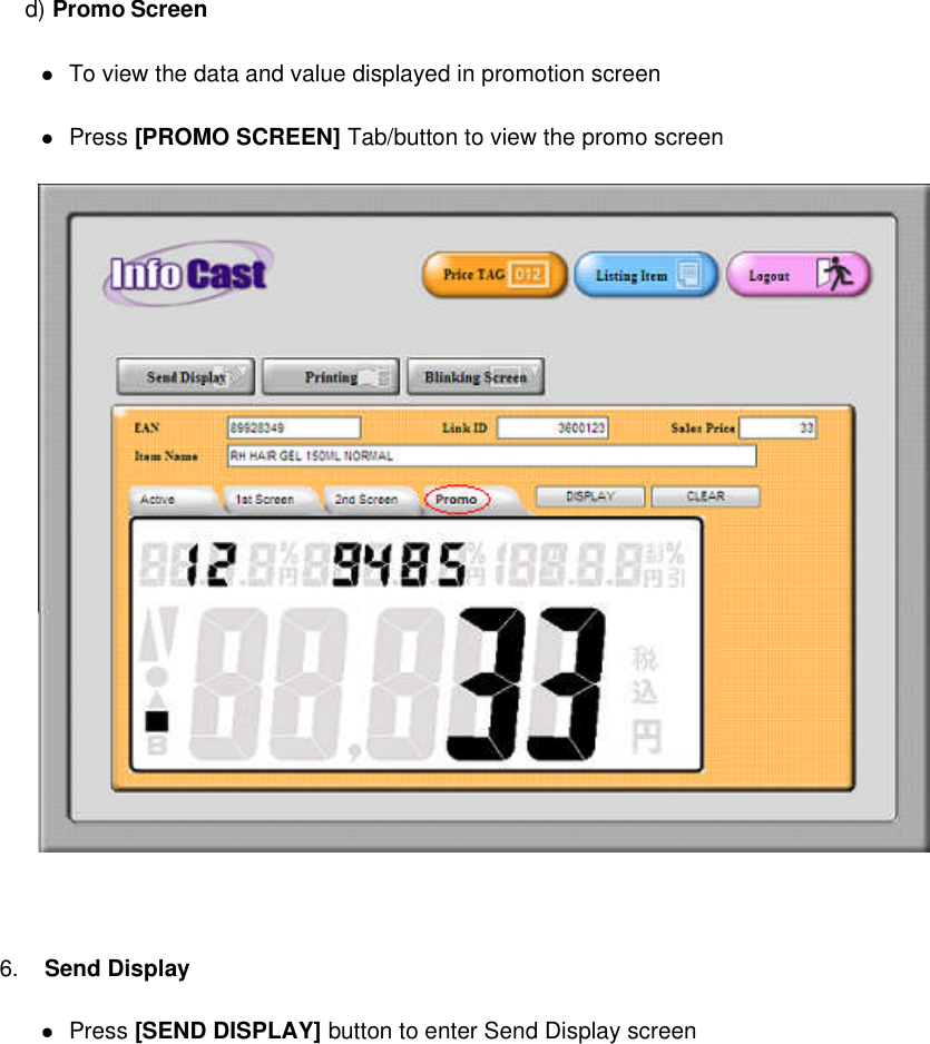 d) Promo ScreenTo view the data and value displayed in promotion screenPress [PROMO SCREEN] Tab/button to view the promo screen6. Send DisplayPress [SEND DISPLAY] button to enter Send Display screen