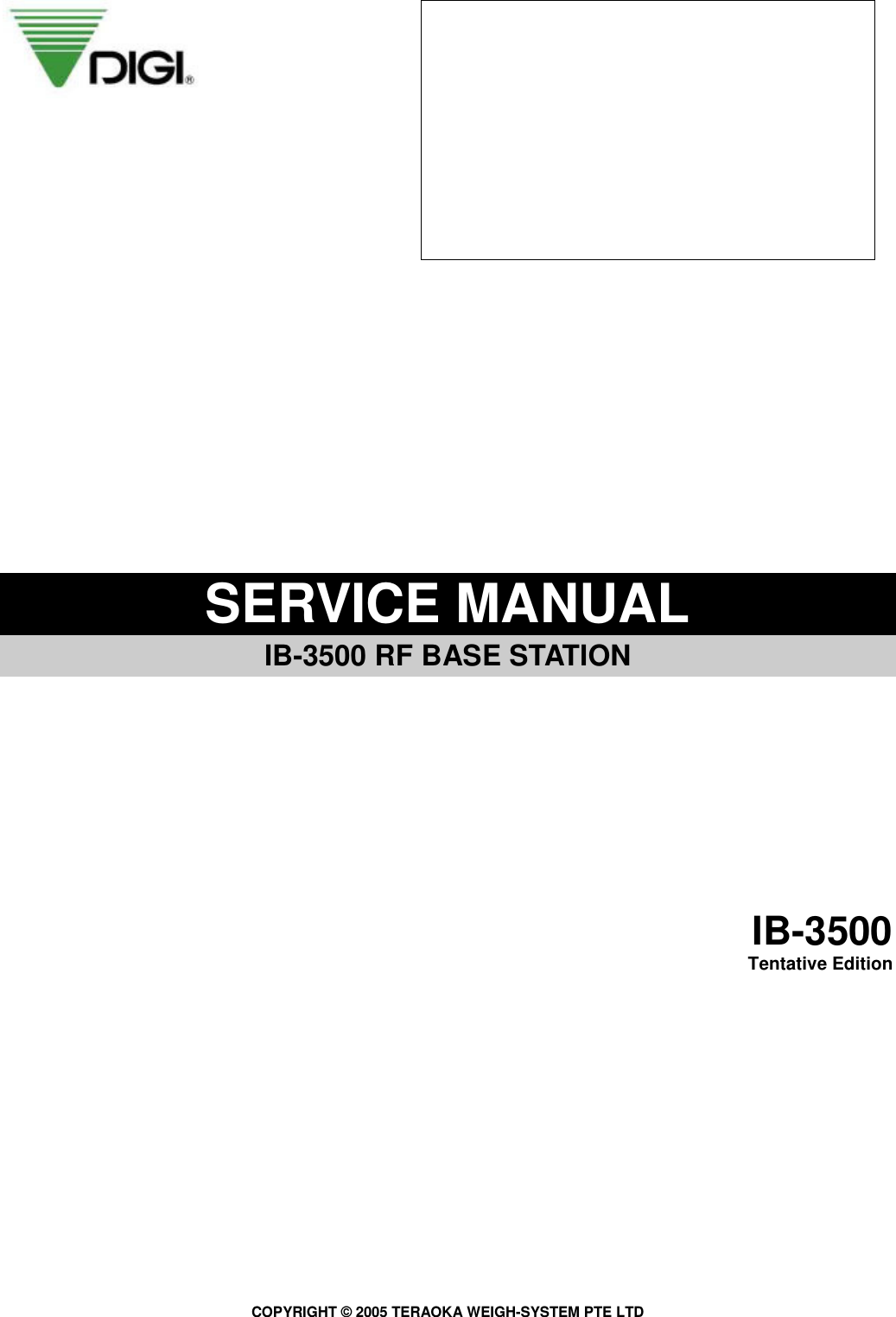                    SERVICE MANUAL   IB-3500 RF BASE STATION            IB-3500 Tentative Edition                                 COPYRIGHT © 2005 TERAOKA WEIGH-SYSTEM PTE LTD 