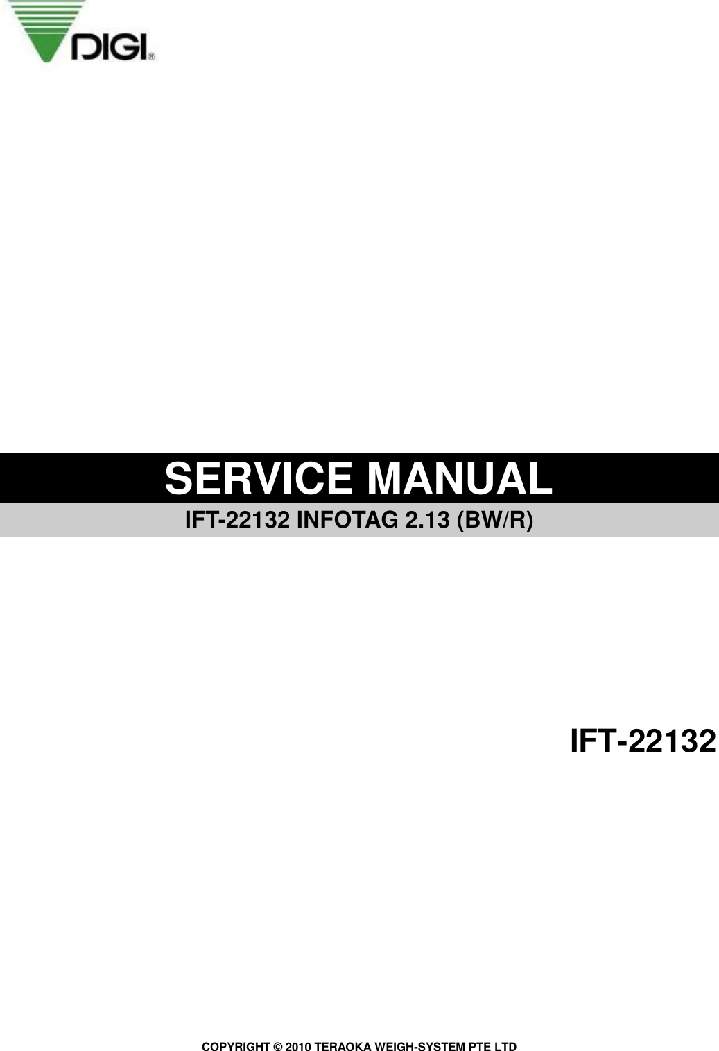 COPYRIGHT ©  2010 TERAOKA WEIGH-SYSTEM PTE LTD                    SERVICE MANUAL   IFT-22132 INFOTAG 2.13 (BW/R)           IFT-22132                                   