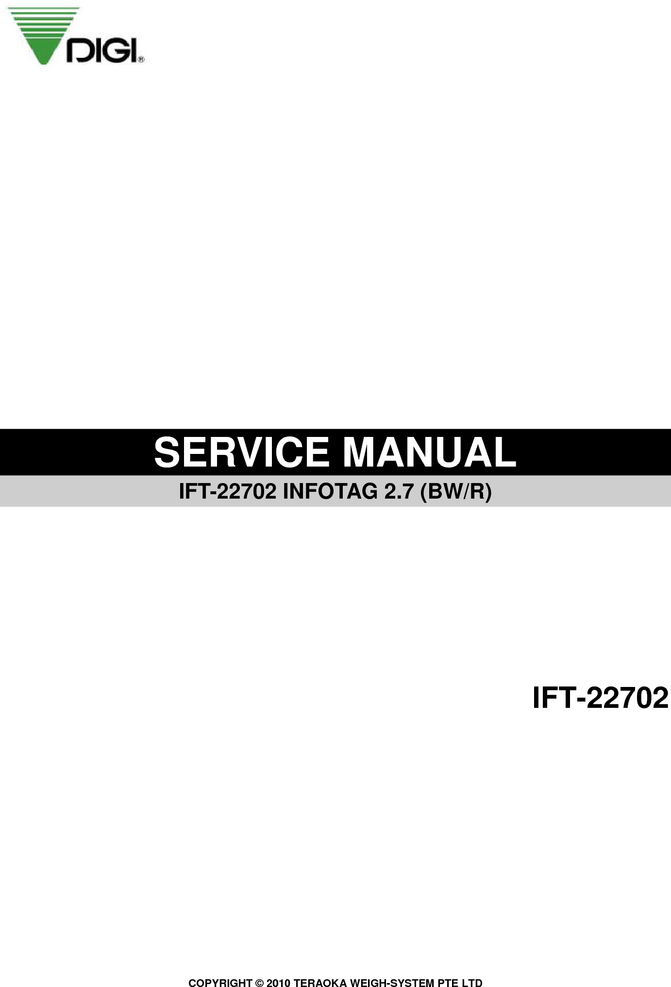 COPYRIGHT © 2010 TERAOKA WEIGH-SYSTEM PTE LTD                    SERVICE MANUAL   IFT-22702 INFOTAG 2.7 (BW/R)           IFT-22702                                   