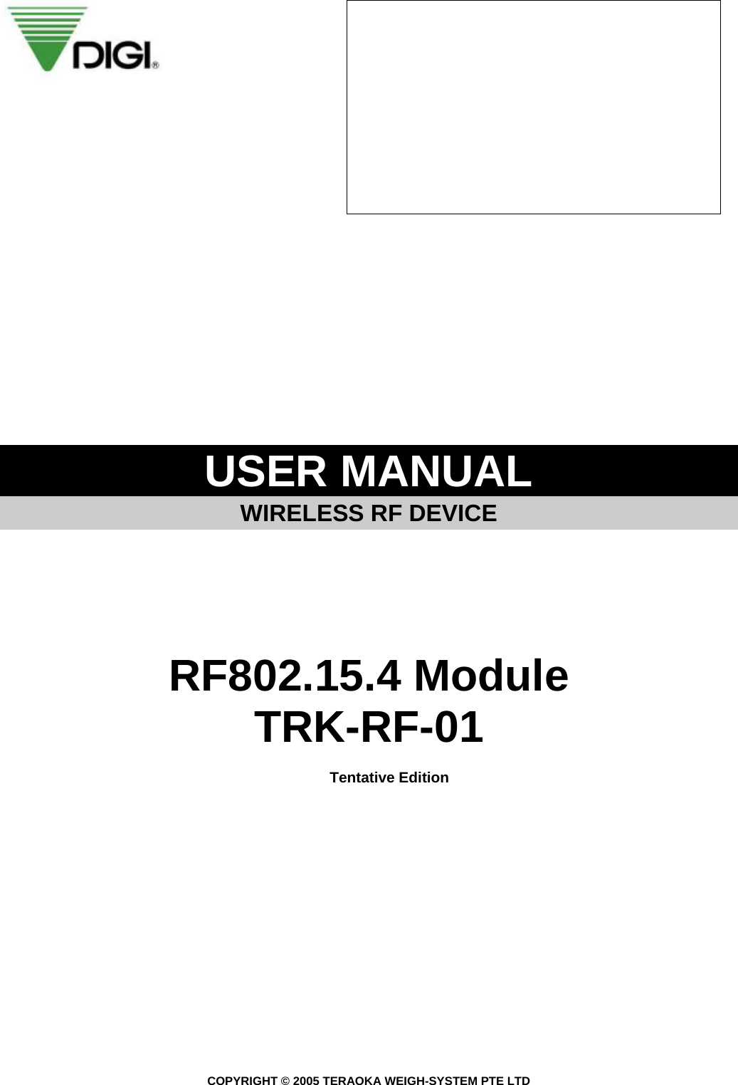  COPYRIGHT © 2005 TERAOKA WEIGH-SYSTEM PTE LTD                    USER MANUAL   WIRELESS RF DEVICE        RF802.15.4 Module TRK-RF-01  Tentative Edition                         