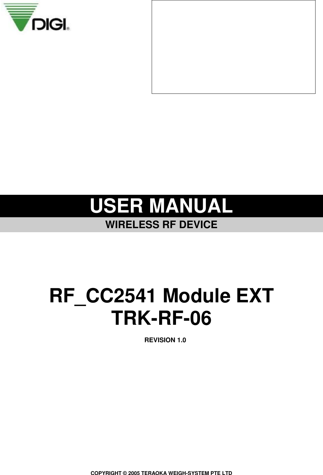 COPYRIGHT ©  2005 TERAOKA WEIGH-SYSTEM PTE LTD                    USER MANUAL   WIRELESS RF DEVICE        RF_CC2541 Module EXT TRK-RF-06  REVISION 1.0                                 