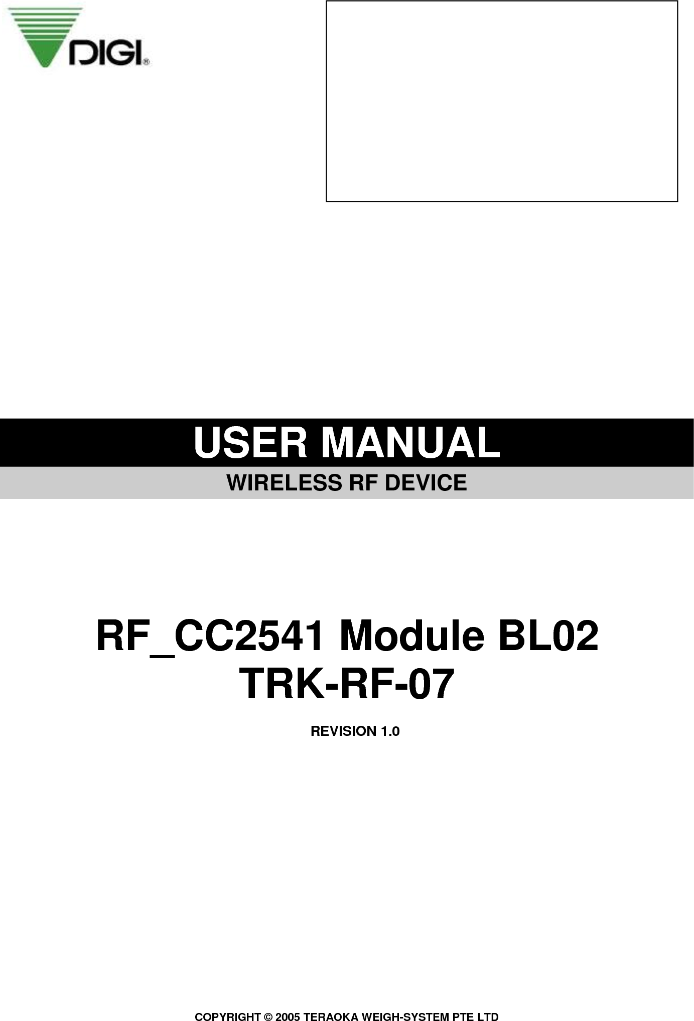 COPYRIGHT ©  2005 TERAOKA WEIGH-SYSTEM PTE LTD                    USER MANUAL   WIRELESS RF DEVICE        RF_CC2541 Module BL02 TRK-RF-07  REVISION 1.0                                 