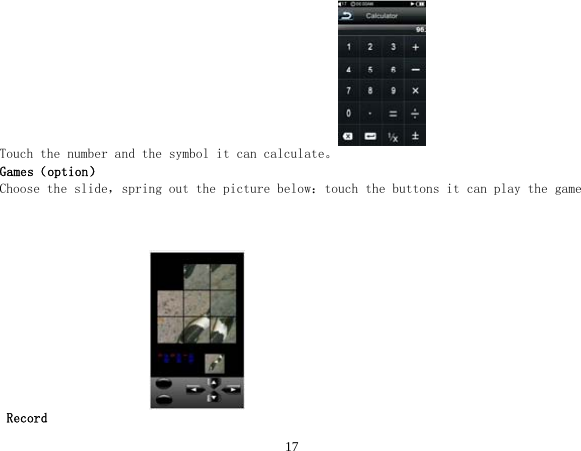  17                                                    Touch the number and the symbol it can calculate。 Games（option） Choose the slide，spring out the picture below：touch the buttons it can play the game                              Record 