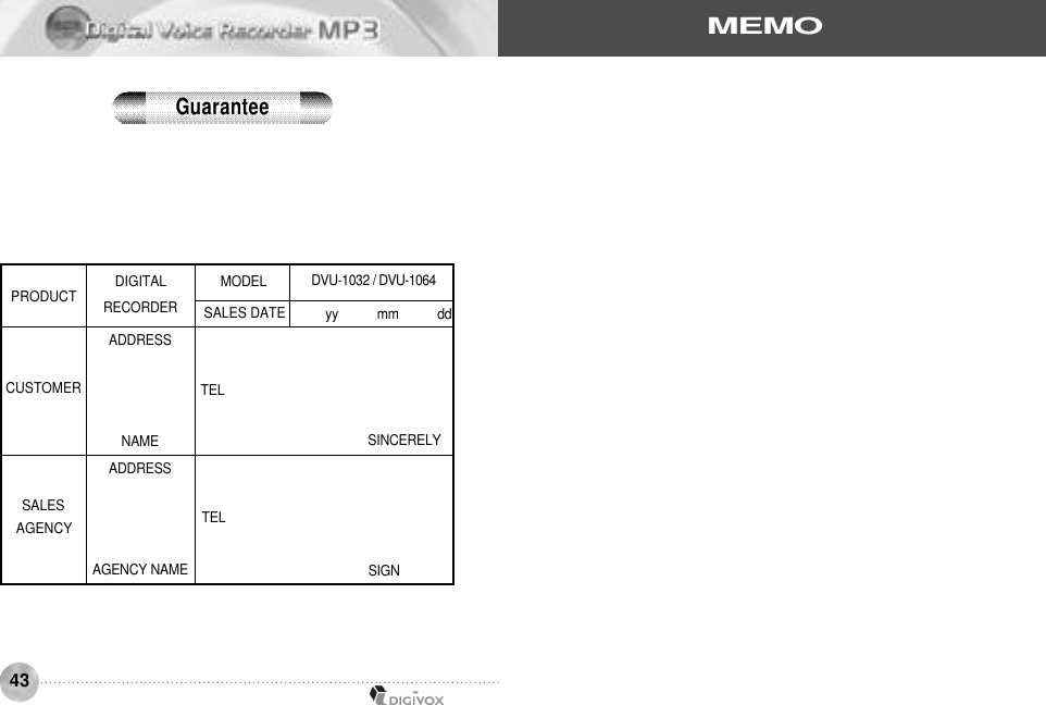 43S I G NS I N C E R E L YPRODUCTCUSTOMERSALESAGENCYT E LT E LDIGITALR E C O R D E RA D D R E S SN A M EA D D R E S SAGENCY NAMEM O D E LSALES DATEDVU-1032 / D V U - 1 0 6 4yy           mm           ddG u a r a n t e eM E M O