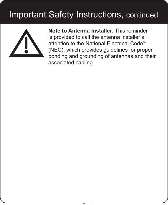vImportant Safety Instructions, continuedNote to Antenna Installer: This reminder is provided to call the antenna installer’s attention to the National Electrical Code® (NEC), which provides guidelines for proper bonding and grounding of antennas and their associated cabling.