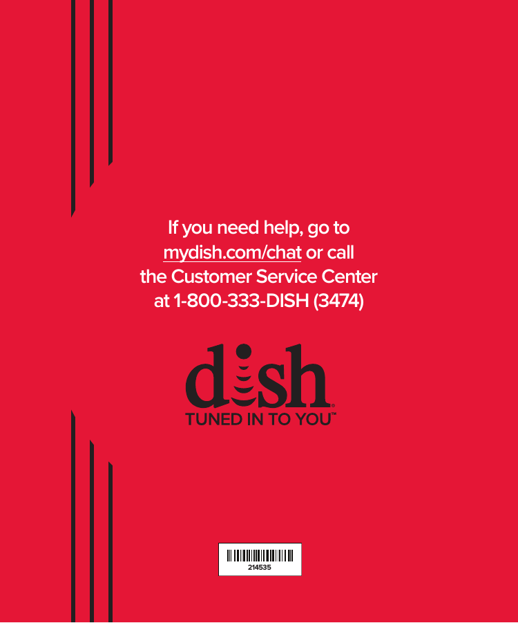 mydish.com/chat • 1-800-333-DISH (3474)47If you need help, go to  mydish.com/chat or call the Customer Service Centerat 1-800-333-DISH (3474)214535TM
