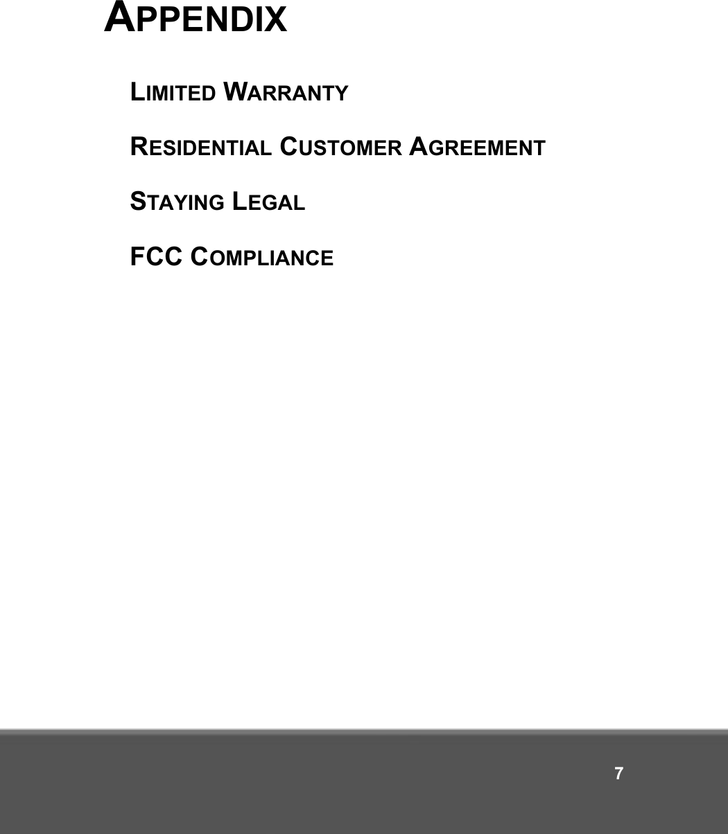 7APPENDIXLIMITED WARRANTYRESIDENTIAL CUSTOMER AGREEMENTSTAYING LEGALFCC COMPLIANCE