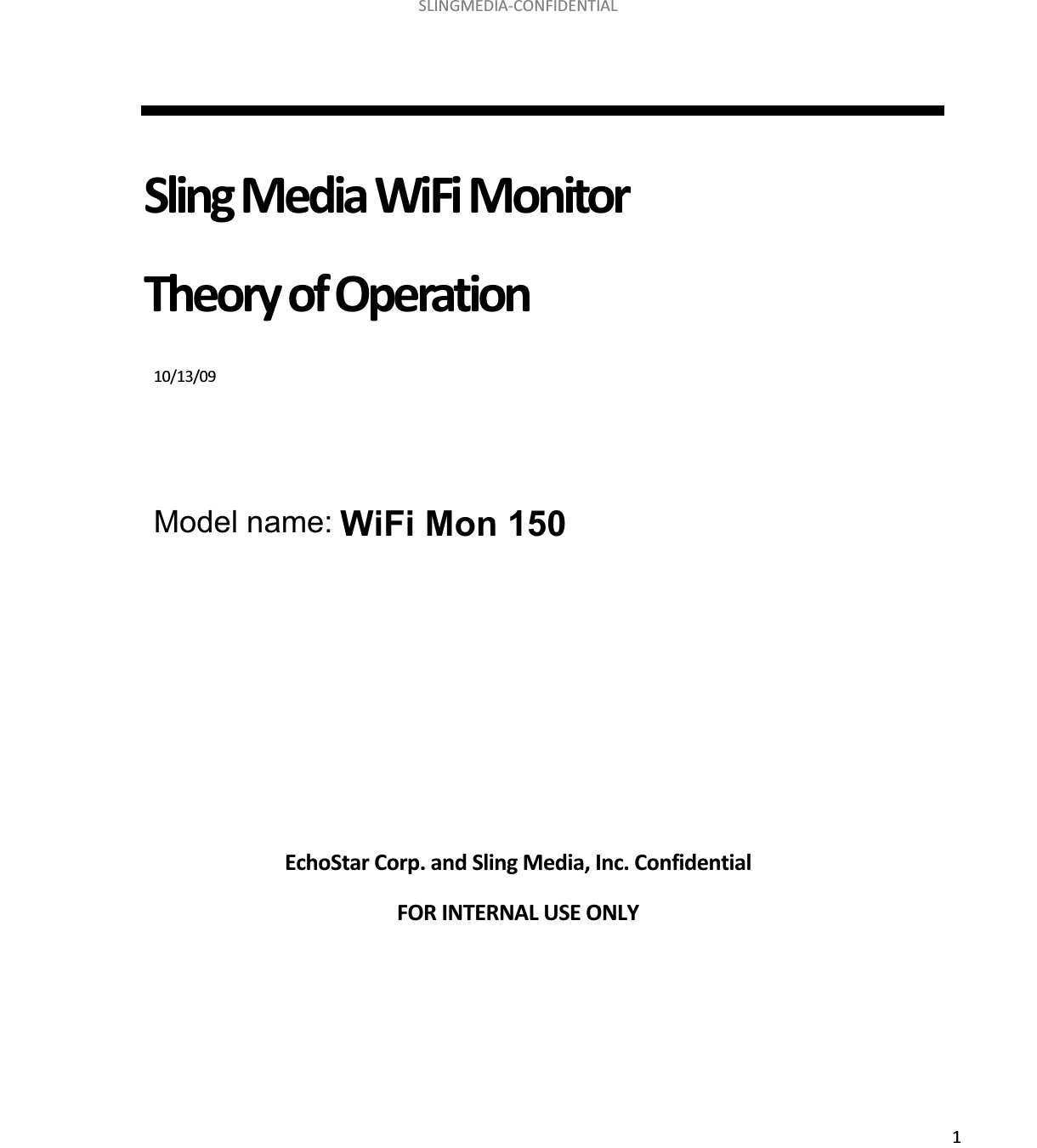 SLINGMEDIAͲCONFIDENTIAL1SlingMediaWiFiMonitorTheoryofOperation 10/13/09EchoStarCorp.andSlingMedia,Inc.ConfidentialFORINTERNALUSEONLYModel name: 150 WiFi Mon 150 