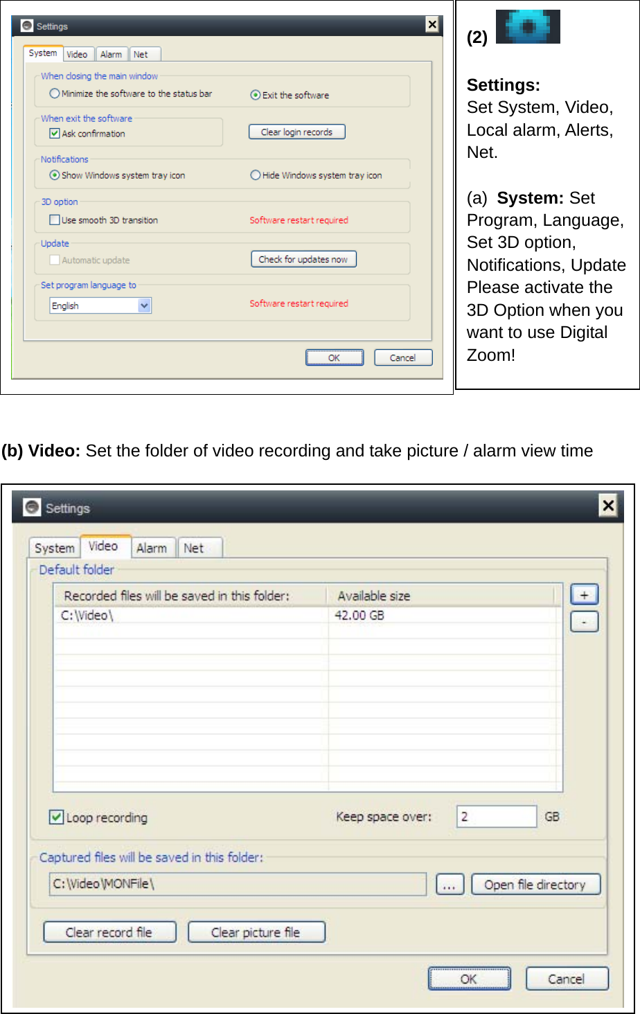           (b) Video: Set the folder of video recording and take picture / alarm view time              (2)     Settings: Set System, Video, Local alarm, Alerts, Net.  (a)  System: Set Program, Language, Set 3D option, Notifications, UpdatePlease activate the 3D Option when you want to use Digital Zoom! 