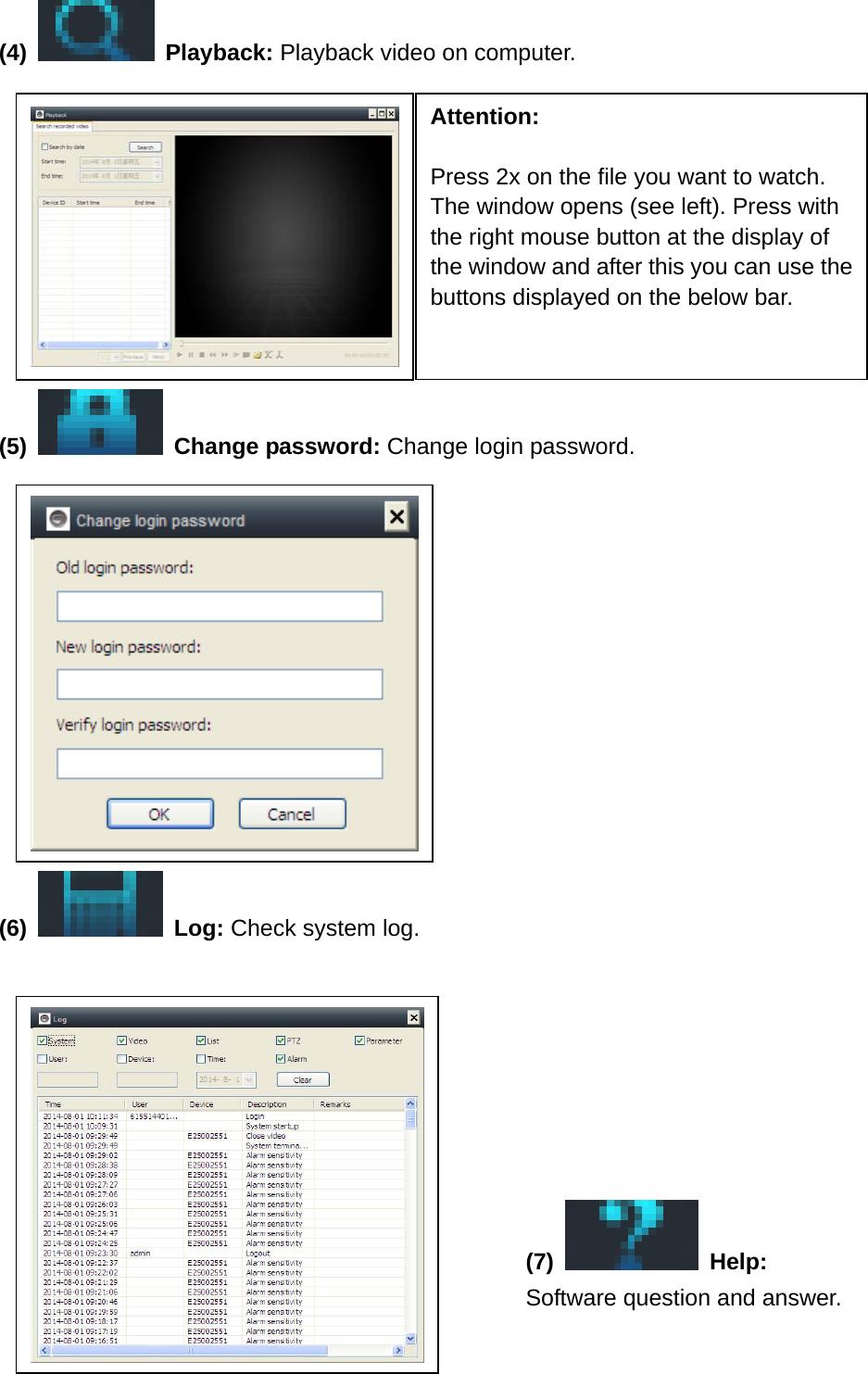 (4)    Playback: Playback video on computer.      (5)    Change password: Change login password.        (6)  Log: Check system log.     (7)    Help: Software question and answer.  Attention:  Press 2x on the file you want to watch. The window opens (see left). Press with the right mouse button at the display of the window and after this you can use the buttons displayed on the below bar.  