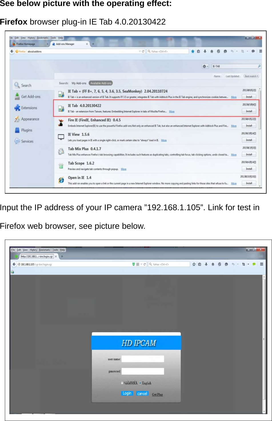 See below picture with the operating effect: Firefox browser plug-in IE Tab 4.0.20130422          Input the IP address of your IP camera ”192.168.1.105”. Link for test in Firefox web browser, see picture below.           