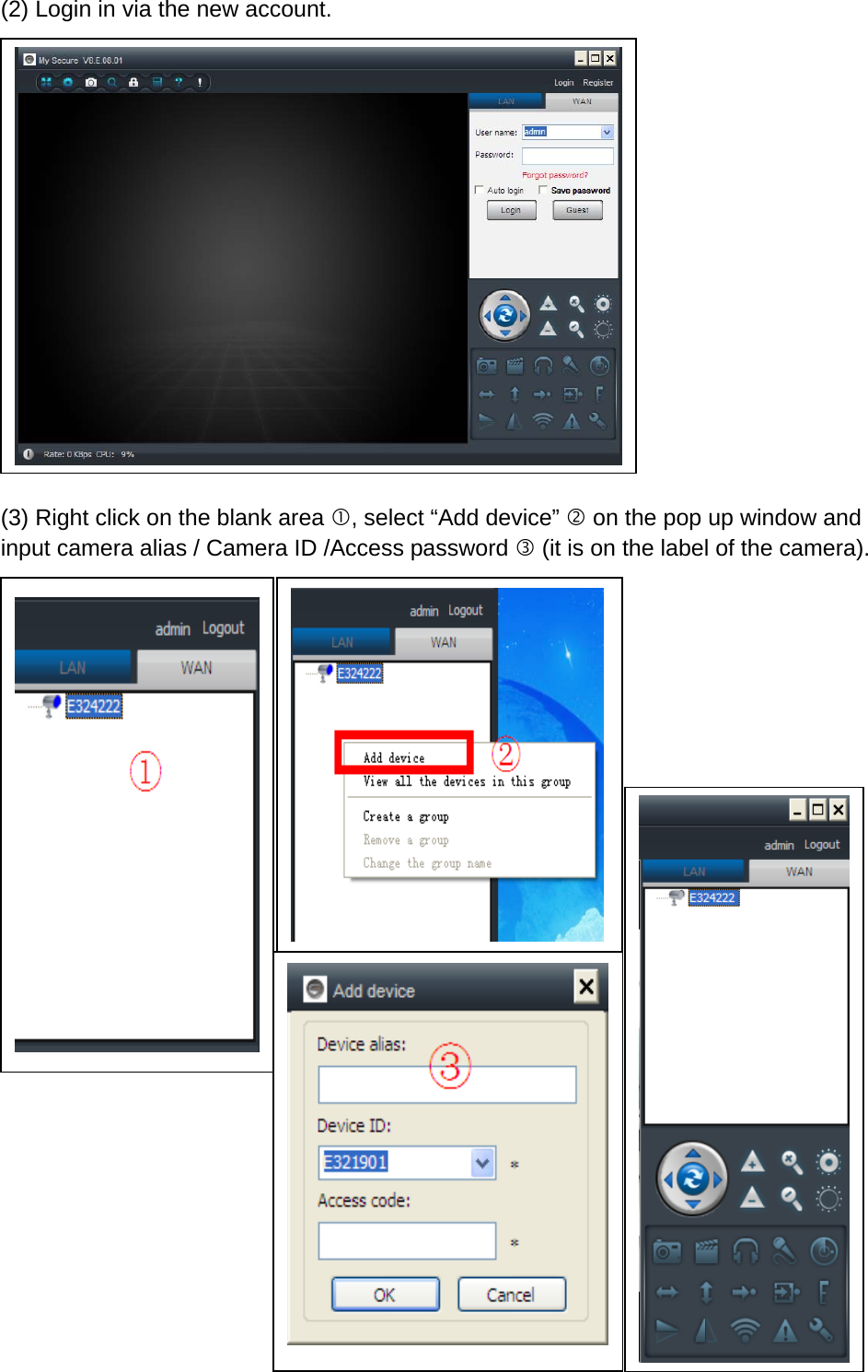 (2) Login in via the new account.           (3) Right click on the blank area , select “Add device”  on the pop up window and input camera alias / Camera ID /Access password  (it is on the label of the camera).                