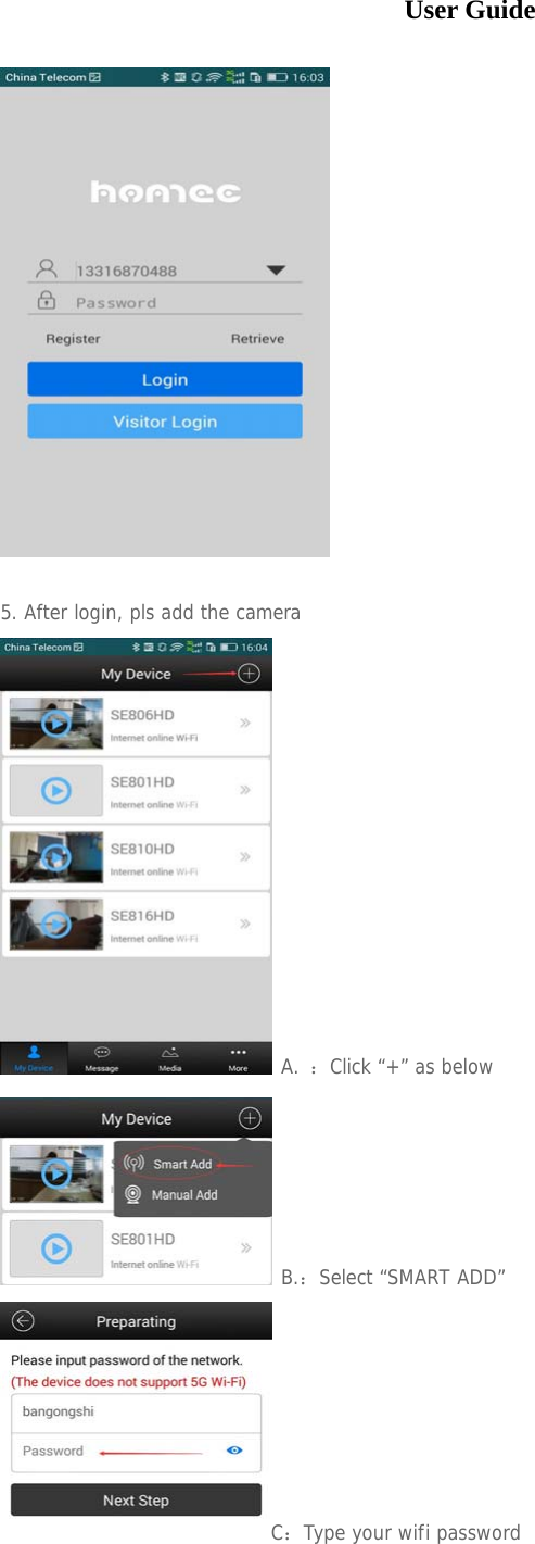  User Guide    5. After login, pls add the camera  A. ：Click “+” as below  B.：Select “SMART ADD” C：Type your wifi password   