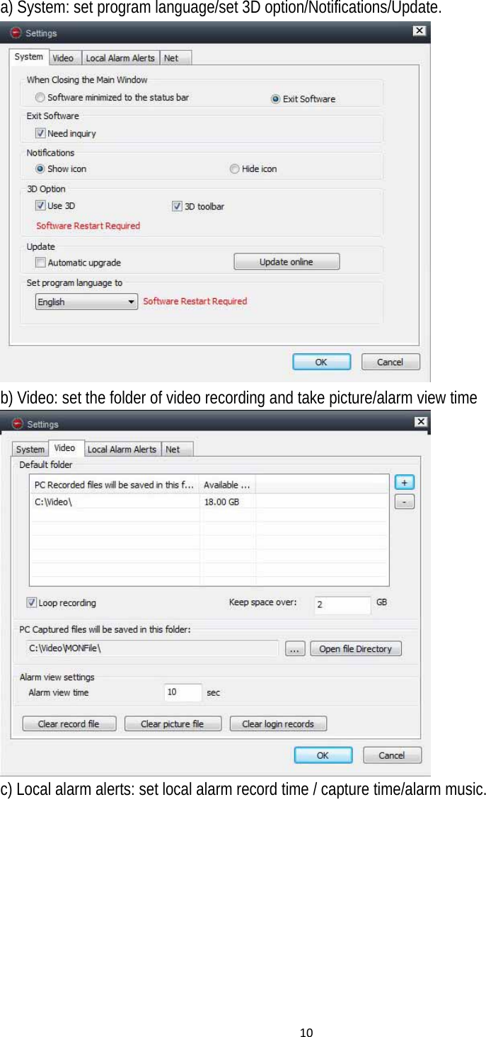 10a) System: set program language/set 3D option/Notifications/Update.  b) Video: set the folder of video recording and take picture/alarm view time  c) Local alarm alerts: set local alarm record time / capture time/alarm music. 