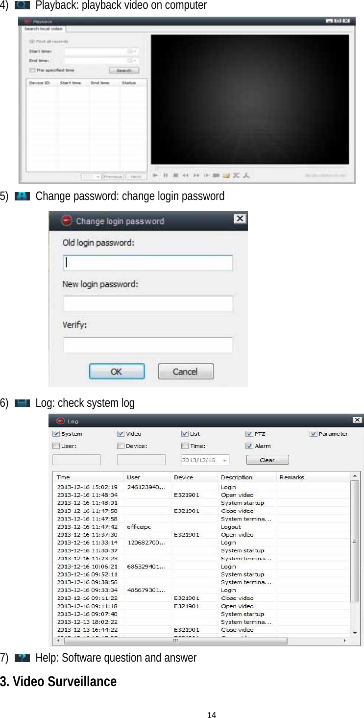 144)    Playback: playback video on computer      5)    Change password: change login password  6)    Log: check system log  7)    Help: Software question and answer 3. Video Surveillance   