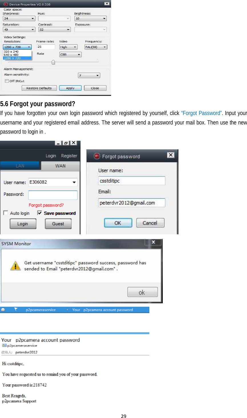 29 5.6 Forgot your password?   If you have forgotten your own login password which registered by yourself, click “Forgot Password”. Input your username and your registered email address. The server will send a password your mail box. Then use the new password to login in .          