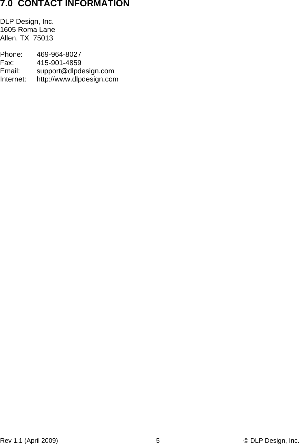 Rev 1.1 (April 2009)                                                      5                                              © DLP Design, Inc. 7.0  CONTACT INFORMATION  DLP Design, Inc. 1605 Roma Lane Allen, TX  75013  Phone:   469-964-8027 Fax:   415-901-4859 Email:   support@dlpdesign.com Internet:   http://www.dlpdesign.com 