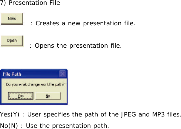 7) Presentation File   : Creates a new presentation file.   : Opens the presentation file.   Yes(Y) : User specifies the path of the JPEG and MP3 files. No(N) : Use the presentation path.  