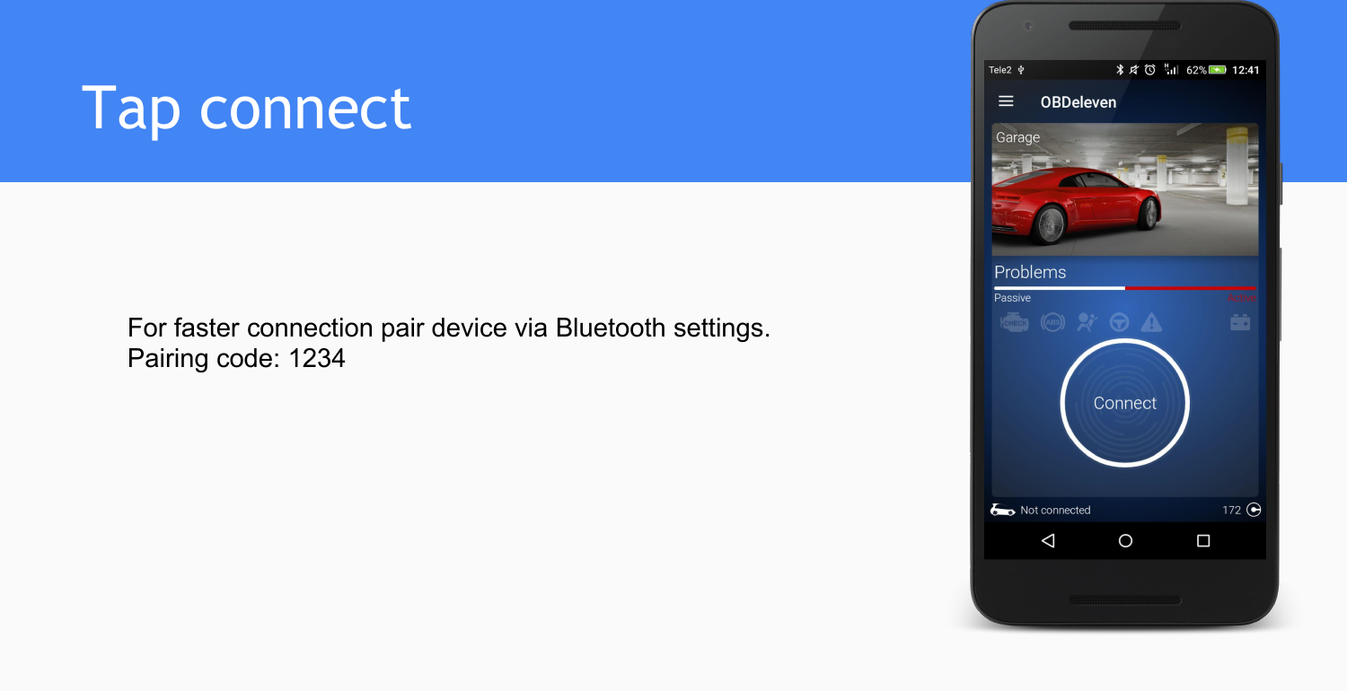 Tap connectFor faster connection pair device via Bluetooth settings.Pairing code: 1234