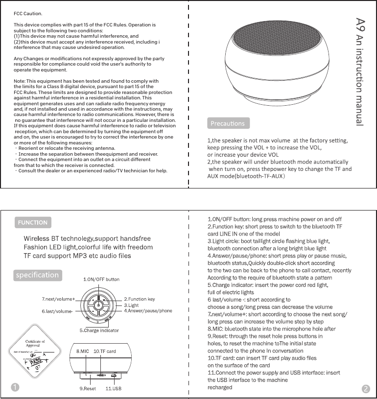 FCC Caution.This device complies with part 15 of the FCC Rules. Operation is subject to the following two conditions:(1)This device may not cause harmful interference, and(2)this device must accept any interference received, including interference that may cause undesired operation.Any Changes or modiﬁcations not expressly approved by the party responsible for compliance could void the user's authority to operate the equipment.Note: This equipment has been tested and found to comply with the limits for a Class B digital device, pursuant to part 15 of the FCC Rules. These limits are designed to provide reasonable protection against harmful interference in a residential installation. This equipment generates uses and can radiate radio frequency energy and, if not installed and used in accordance with the instructions, may cause harmful interference to radio communications. However, there is no guarantee that interference will not occur in a particular installation. If this equipment does cause harmful interference to radio or television reception, which can be determined by turning the equipment oﬀ and on, the user is encouraged to try to correct the interference by one or more of the following measures:‐Reorient or relocate the receiving antenna.‐Increase the separation between theequipment and receiver.‐Connect the equipment into an outlet on a circuit diﬀerent from that to which the receiver is connected.‐Consult the dealer or an experienced radio/TV technician for help.