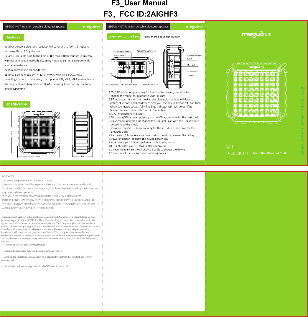 FCC NOTE：This device complies with Part 15 of the FCC Rules.Operation is subject to the following two conditions: (1) this device may not cause harmful interference, and (2) this device must accept any interference received, including interference that may cause undesired operation.THE MANUFACTURER IS NOT RESPONSIBLE FOR ANY RADIO OR TV INTERFERENCE CAUSED BY UNAUTHORIZED MODIFICATIONS OR CHANGE TO THIS EQUIPMENT. SUCH MODIFICATIONS OR CHANGE COULD VOID THE USER&rsquo;S AUTHORITY TO OPERATE THE EQUIPMENT.This equipment has been tested and found to comply with the limits for a Class B digital device, pursuant to part 15 of the FCC Rules. These limits are designed to provide reasonable protection against harmful interference in a residential installation. This equipment generates, uses and can radiate radio frequency energy and, if not installed and used in accordance with the instructions, may cause harmful interference to radio communications. However, there is no guarantee that interference will not occur in a particular installation. If this equipment does cause harmful interference to radio or television reception, which can be determined by turning the equipment off and on, the user is encouraged to try to correct the interference by one or more of the following measures: -- Reorient or relocate the receiving antenna. -- Increase the separation between the equipment and receiver. -- Connect the equipment into an outlet on a circuit different from that to which the receiver is connected. -- Consult the dealer or an experienced radio/TV technician for help.F3_User ManualF3，FCC ID:2AIGHF3