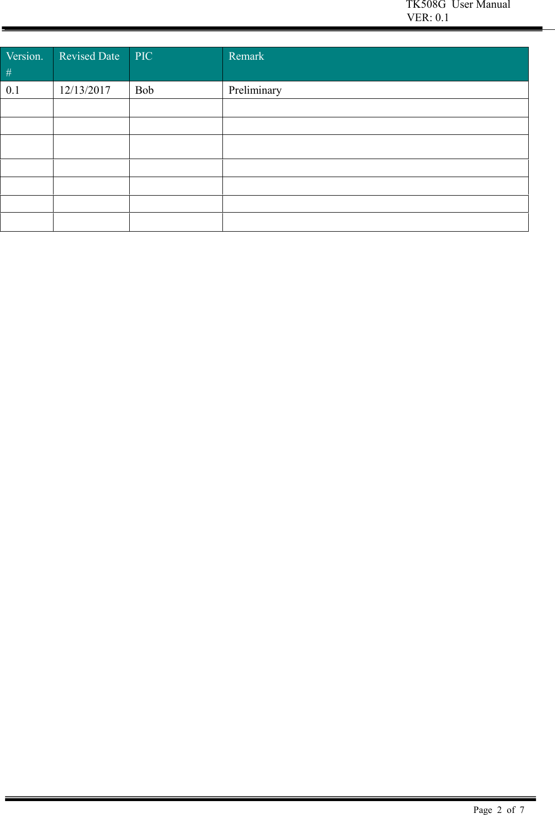 TK508G  User Manual  VER: 0.1  Page  2  of  7      Version. # Revised Date PIC  Remark 0.1  12/13/2017  Bob  Preliminary                                                                  
