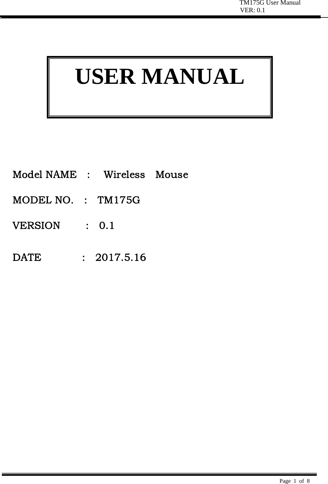 TM175G User Manual VER: 0.1  Page 1 of 8                Model NAME    : Wireless    Mouse  MODEL NO.    :    TM175G   VERSION     :  0.1   DATE                :    2017.5.16  USER MANUAL 