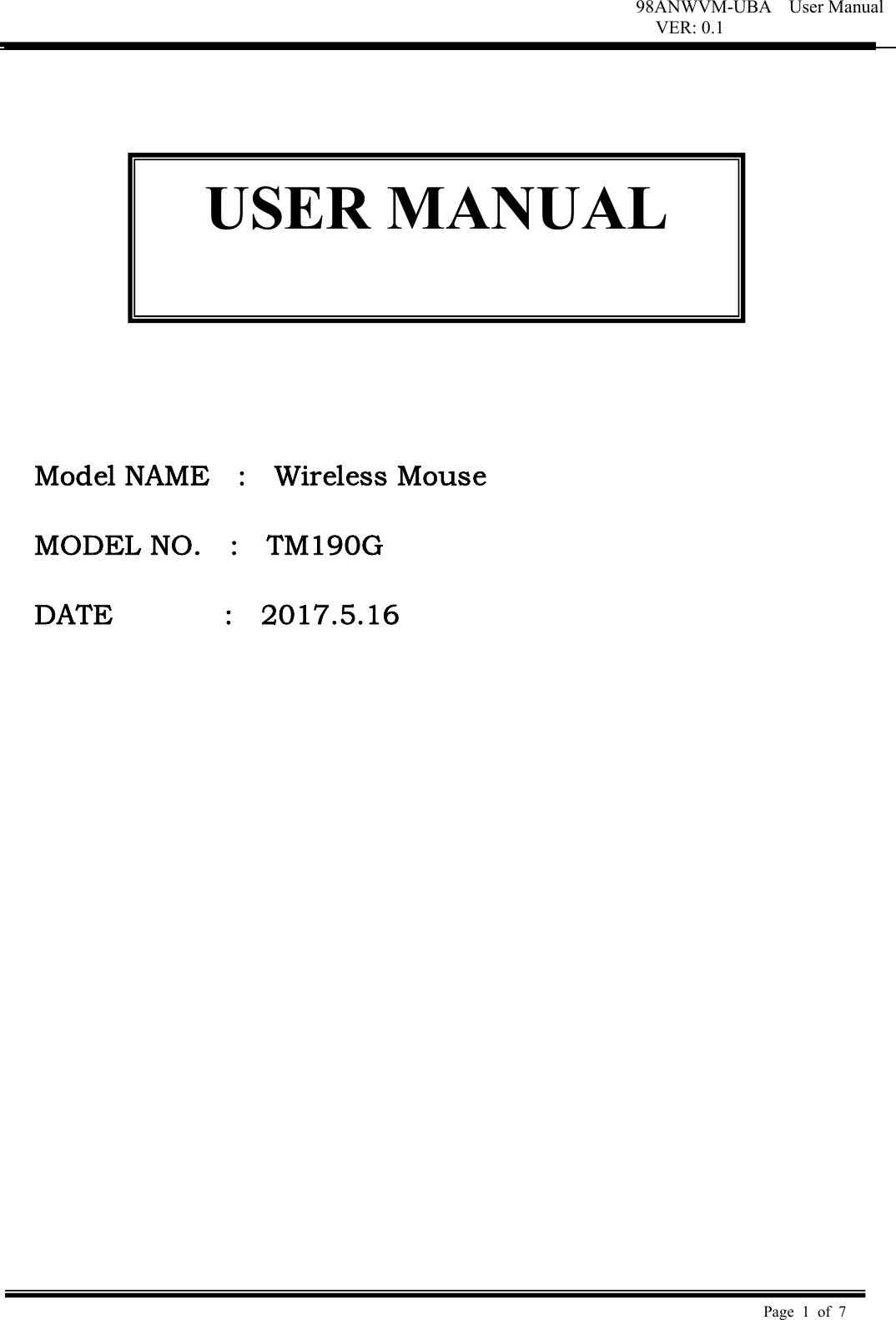 98ANWVM-UBA    User Manual VER: 0.1  Page 1 of 7                Model NAME    :    Wireless Mouse  MODEL NO.    :    TM190G   DATE                :    2017.5.16             USER MANUAL 