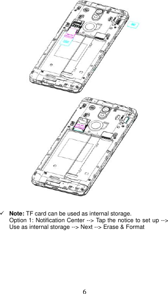  6      Note: TF card can be used as internal storage. Option 1: Notification Center --&gt; Tap the notice to set up --&gt; Use as internal storage --&gt; Next --&gt; Erase &amp; Format 