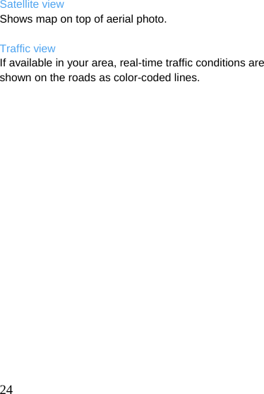   24 Satellite view Shows map on top of aerial photo.  Traffic view If available in your area, real-time traffic conditions are shown on the roads as color-coded lines.  