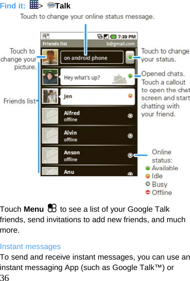  Find it:  &gt;  Talk                   Touch Menu   to see a list of your Google Talk friends, send invitations to add new friends, and much more. Instant messages  36 To send and receive instant messages, you can use an instant messaging App (such as Google Talk™) or 