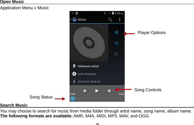   21  Open Music                                                                                       Application Menu » Music  Search Music                                                                                     You may choose to search for music from media folder through artist name, song name, album name. The following formats are available: AMR, M4A, MIDI, MP3, WAV, and OGG. Song Status Song Controls Player Options 