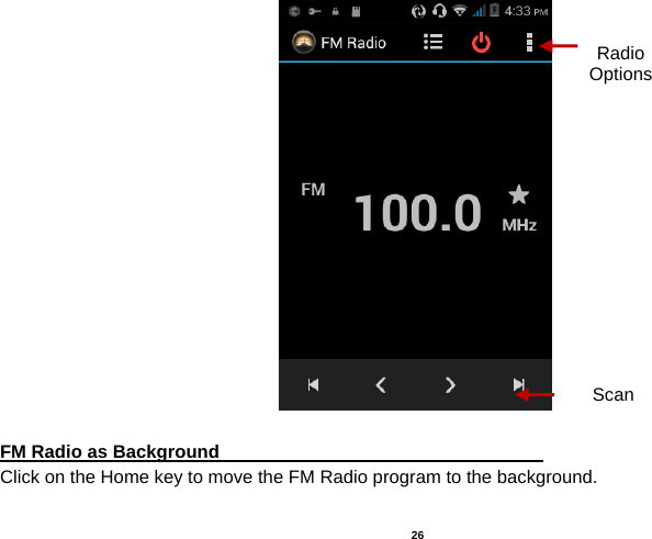   26    FM Radio as Background                                    Click on the Home key to move the FM Radio program to the background. Radio Options Scan 