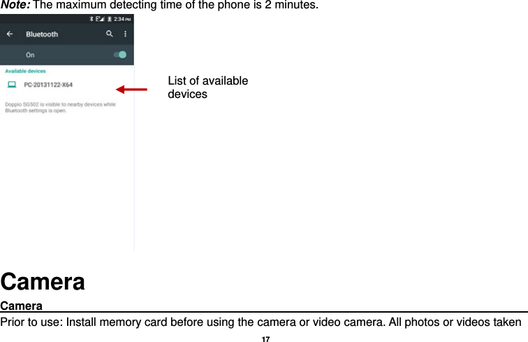   17  Note: The maximum detecting time of the phone is 2 minutes.  Camera Camera                                                                                           Prior to use: Install memory card before using the camera or video camera. All photos or videos taken List of available devices 