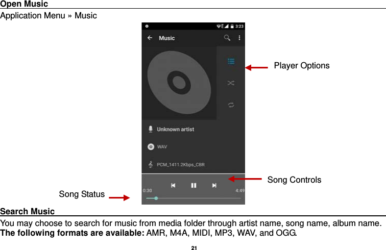   21  Open Music                                                                                       Application Menu » Music  Search Music                                                                                     You may choose to search for music from media folder through artist name, song name, album name. The following formats are available: AMR, M4A, MIDI, MP3, WAV, and OGG. Song Status Song Controls Player Options 