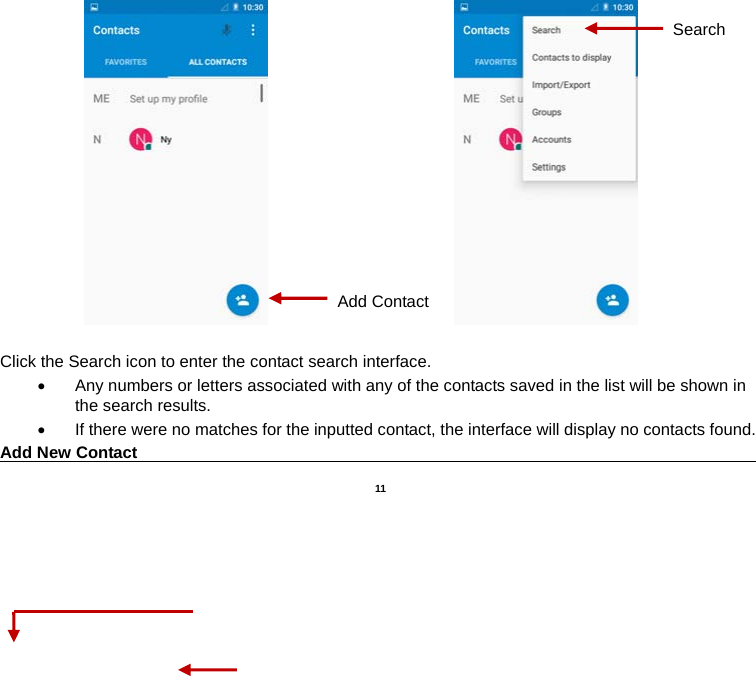   11                                      Click the Search icon to enter the contact search interface.    Any numbers or letters associated with any of the contacts saved in the list will be shown in the search results.   If there were no matches for the inputted contact, the interface will display no contacts found. Add New Contact                                                                                 Add ContactSearch 