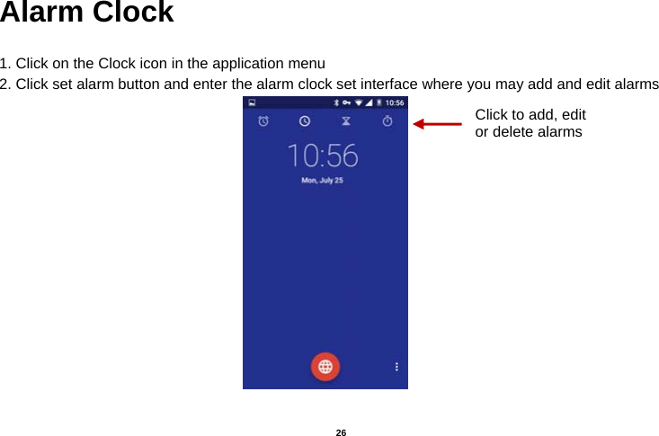   26  Alarm Clock  1. Click on the Clock icon in the application menu 2. Click set alarm button and enter the alarm clock set interface where you may add and edit alarms                                                            Click to add, edit or delete alarms 