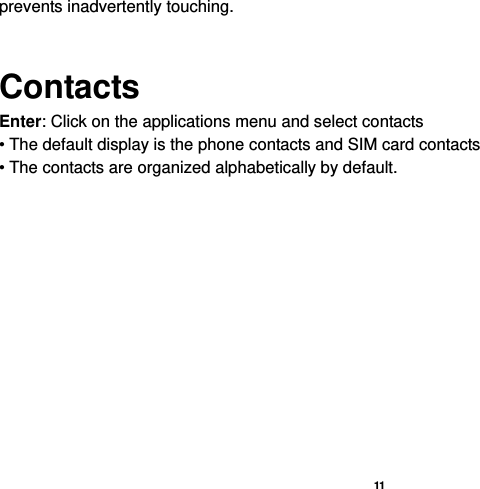   11  prevents inadvertently touching.  Contacts Enter: Click on the applications menu and select contacts • The default display is the phone contacts and SIM card contacts • The contacts are organized alphabetically by default.  