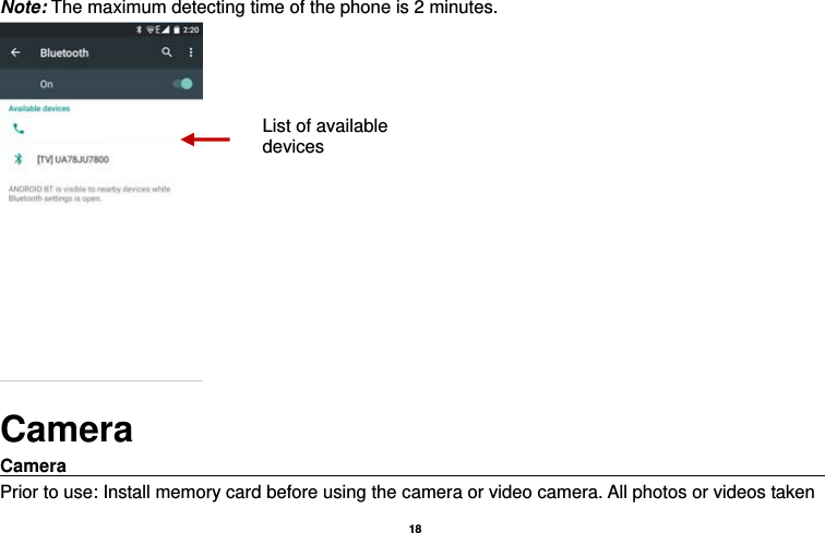   18  Note: The maximum detecting time of the phone is 2 minutes.  Camera Camera                                                                                           Prior to use: Install memory card before using the camera or video camera. All photos or videos taken List of available devices 