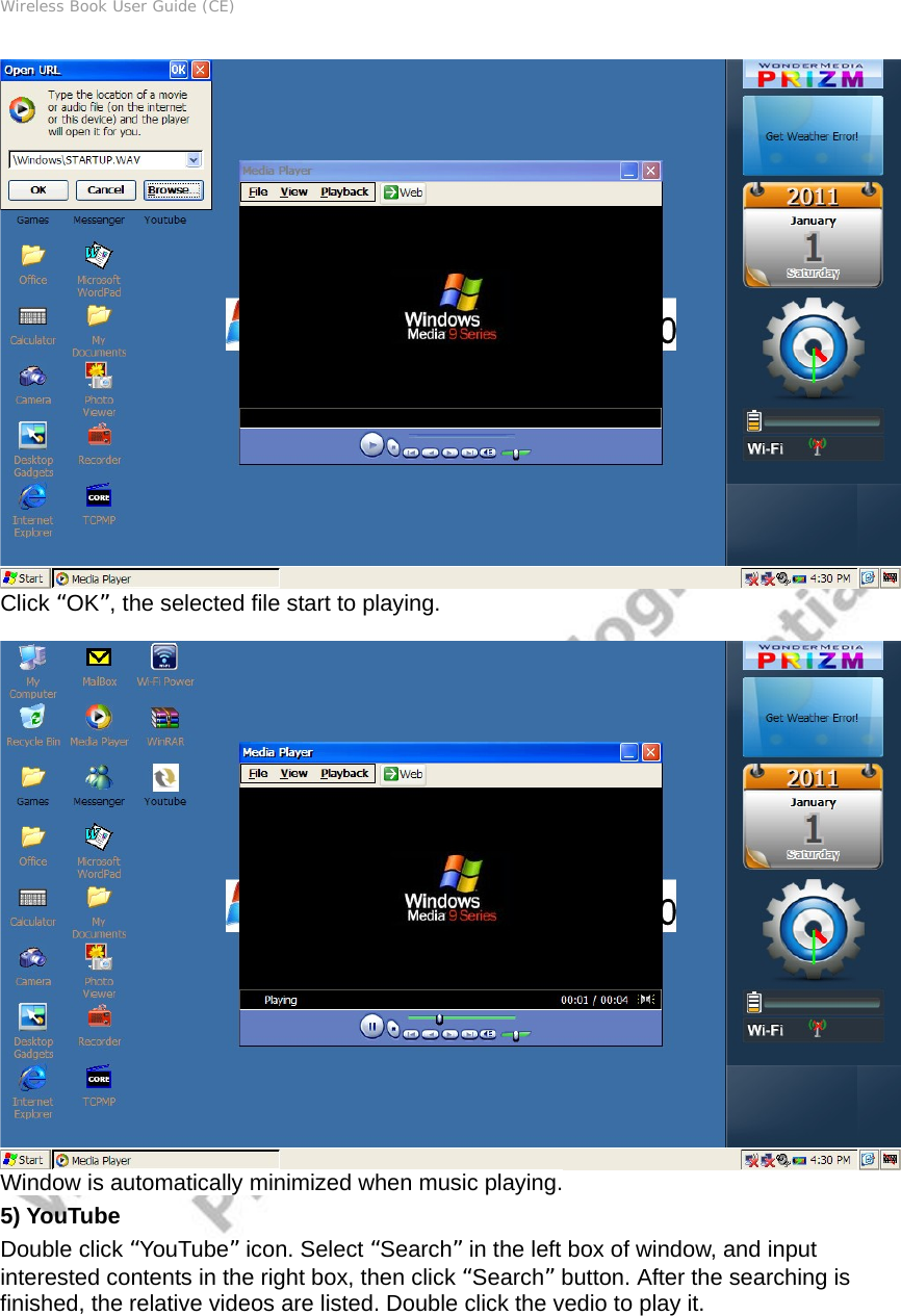 Wireless Book User Guide (CE)  Click “OK”, the selected file start to playing.   Window is automatically minimized when music playing. 5) YouTube Double click “YouTube” icon. Select “Search” in the left box of window, and input interested contents in the right box, then click “Search” button. After the searching is finished, the relative videos are listed. Double click the vedio to play it. 