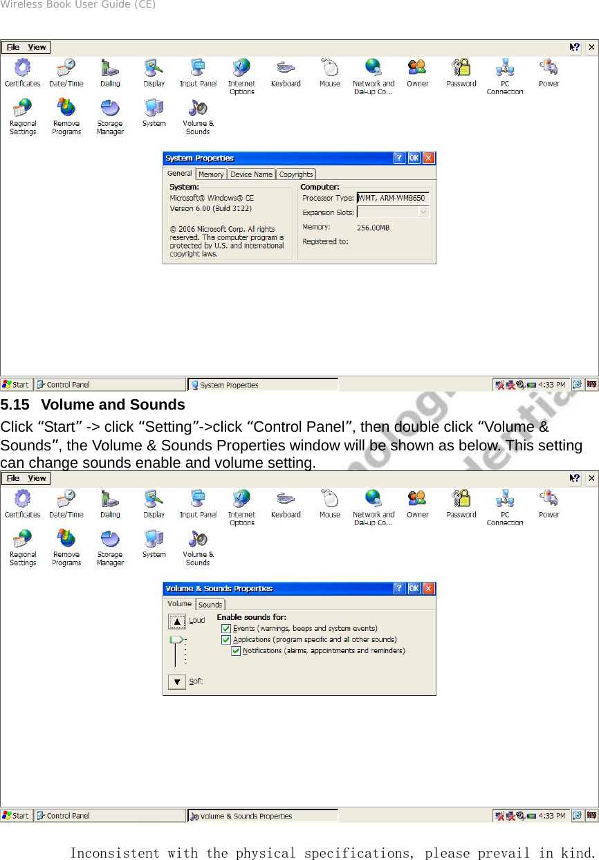 Wireless Book User Guide (CE)  5.15   Volume and Sounds Click “Start” -&gt; click “Setting”-&gt;click “Control Panel”, then double click “Volume &amp; Sounds”, the Volume &amp; Sounds Properties window will be shown as below. This setting can change sounds enable and volume setting.   Inconsistent with the physical specifications, please prevail in kind.  