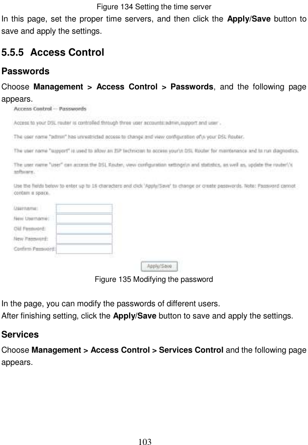  103 Figure 134 Setting the time server In this page, set the proper time servers, and then click the  Apply/Save button to save and apply the settings. 5.5.5  Access Control Passwords Choose  Management &gt;  Access  Control  &gt;  Passwords, and  the  following  page appears.      Figure 135 Modifying the password  In the page, you can modify the passwords of different users. After finishing setting, click the Apply/Save button to save and apply the settings. Services Choose Management &gt; Access Control &gt; Services Control and the following page appears. 