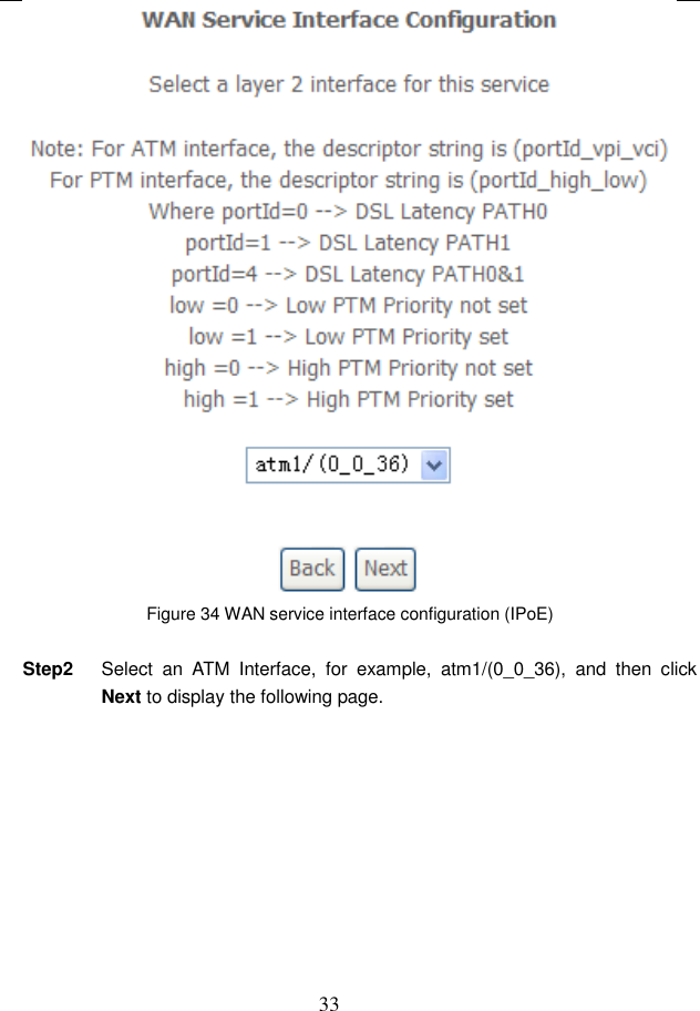  33  Figure 34 WAN service interface configuration (IPoE)  Step2  Select  an  ATM  Interface,  for  example,  atm1/(0_0_36),  and  then  click Next to display the following page. 