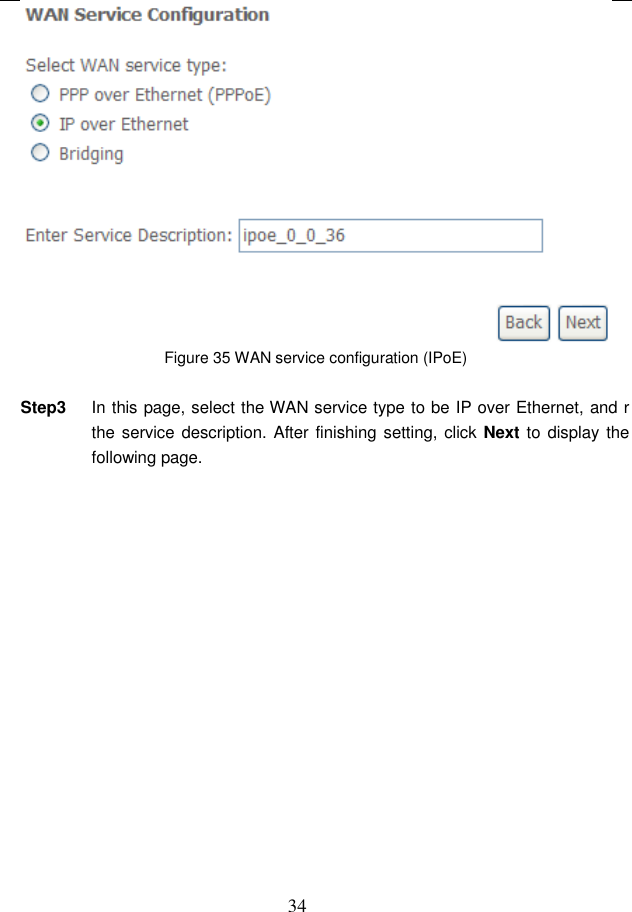  34  Figure 35 WAN service configuration (IPoE)  Step3  In this page, select the WAN service type to be IP over Ethernet, and r the service description. After finishing setting, click Next to  display the following page. 